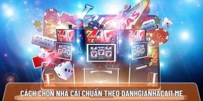 Cách chọn nhà cái uy tín hỗ trợ chọn cược nhanh 24/7 chuẩn theo Danhgianhacai1.me