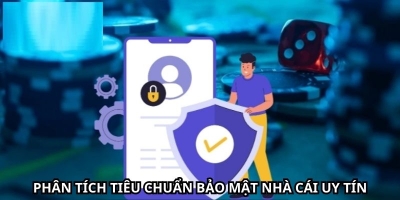 Nhacaiuytin391.com phân tích tiêu chuẩn bảo mật nhà cái uy tín hiện nay